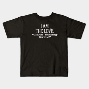 I am the love who is looking for me /  valentine day Kids T-Shirt